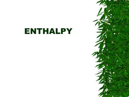 ENTHALPY. OBJECTIVES  Exothermic changes cause heat to be released to the surroundings  Endothermic changes cause absorption of heat from the surroundings.