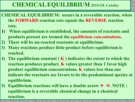CHEMICAL EQUILIBRIUM: occurs in a reversible reaction, when the FORWARD reaction rate equals the REVERSE reaction rate. 1) When equilibrium is established,