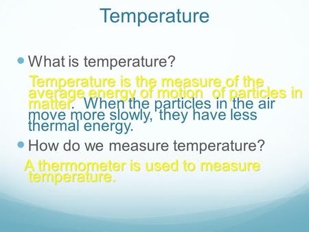 What is temperature? Temperature is the measure of the average energy of motion of particles in matter Temperature is the measure of the average energy.
