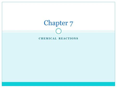 CHEMICAL REACTIONS Chapter 7. Chemical Equations Reactants  Products In a chemical reaction, the substances that undergo change are called reactants.