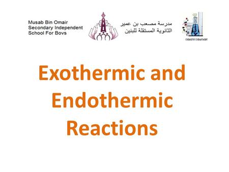 Exothermic and Endothermic Reactions. - What is Exothermic and Endothermic Reactions ? Exothermic reactions : Reactions accompanied with producing heat.