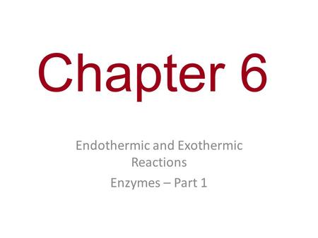 Chapter 6 Endothermic and Exothermic Reactions Enzymes – Part 1.