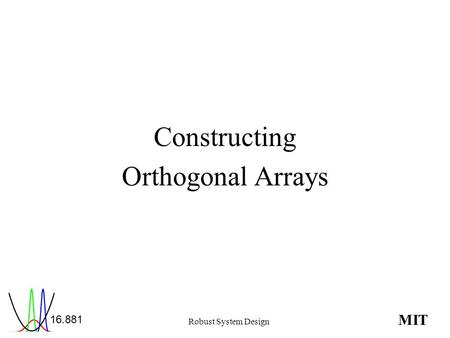 MIT Robust System Design Constructing Orthogonal Arrays.