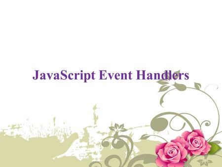 JavaScript Event Handlers. Introduction An event handler executes a segment of a code based on certain events occurring within the application, such as.