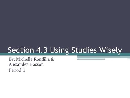 Section 4.3 Using Studies Wisely By: Michelle Rondilla & Alexander Hasson Period 4.