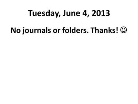 Tuesday, June 4, 2013 No journals or folders. Thanks!