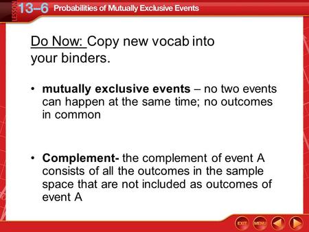 Vocabulary mutually exclusive events – no two events can happen at the same time; no outcomes in common Complement- the complement of event A consists.