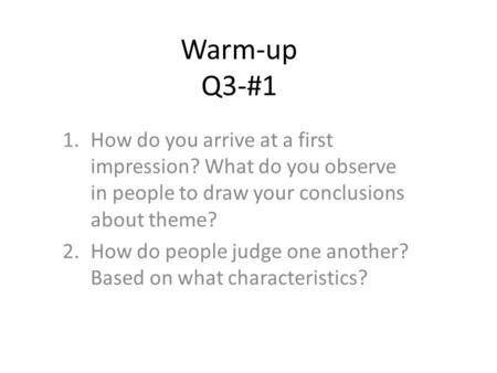 Warm-up Q3-#1 1.How do you arrive at a first impression? What do you observe in people to draw your conclusions about theme? 2.How do people judge one.