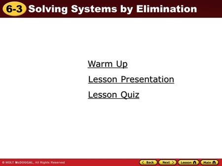 6-3 Solving Systems by Elimination Warm Up Warm Up Lesson Presentation Lesson Presentation Lesson Quiz Lesson Quiz.