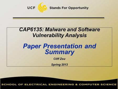 CAP6135: Malware and Software Vulnerability Analysis Paper Presentation and Summary Cliff Zou Spring 2013.