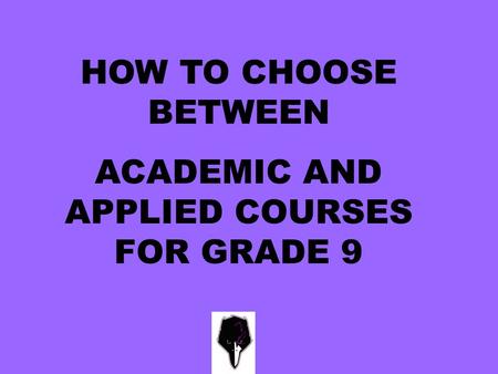 HOW TO CHOOSE BETWEEN ACADEMIC AND APPLIED COURSES FOR GRADE 9.