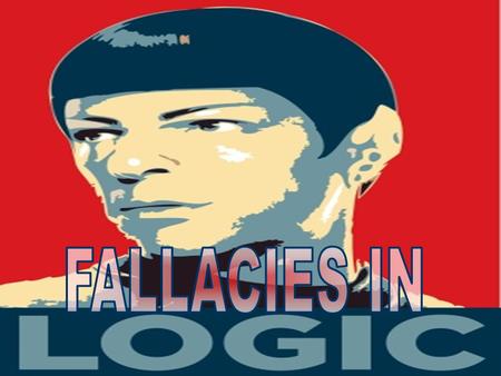 Logical Fallacies A logical fallacy is an element of an argument that is flawed If spotted one can essentially render an entire line of reasoning invalid.