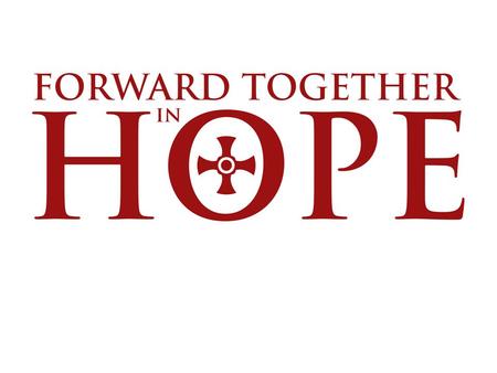About Forward Together in Hope ‘The purpose of Forward Together in Hope is to help us discover how to be more committed disciples of Jesus Christ.