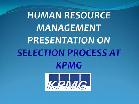 HUMAN RESOURCE MANAGEMENT PRESENTATION ON SELECTION PROCESS AT KPMG.