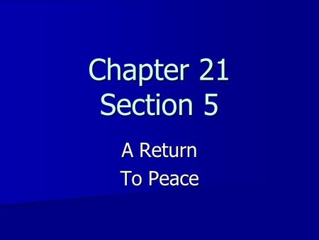 Chapter 21 Section 5 A Return To Peace. The Congress of Vienna {In order to resolve the questions of territory that France had acquired, hundreds of delegates.