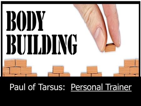 Paul of Tarsus: Personal Trainer. Romans 12: 4-6 4 “Just as each of us has one body with many members, and these members do not all have the same.