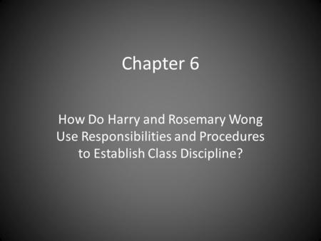 Chapter 6 How Do Harry and Rosemary Wong Use Responsibilities and Procedures to Establish Class Discipline?