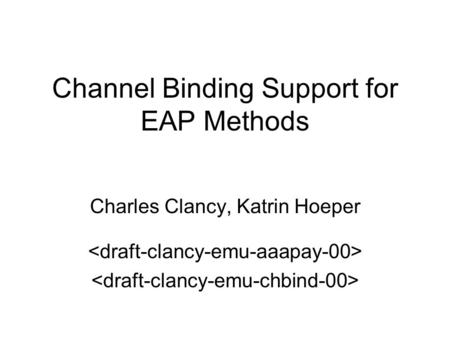 Channel Binding Support for EAP Methods Charles Clancy, Katrin Hoeper.