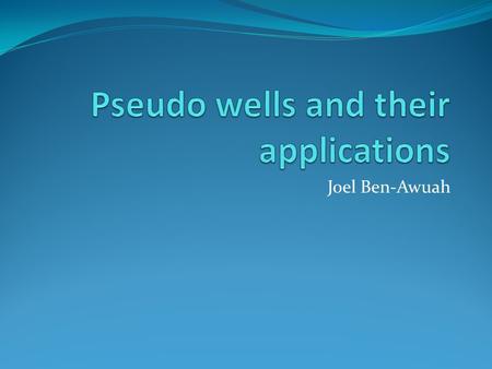 Joel Ben-Awuah. Questions to Answer What do you understand about pseudo-well? When to apply pseudo-well? What are the uncertainties in reservoir modeling?