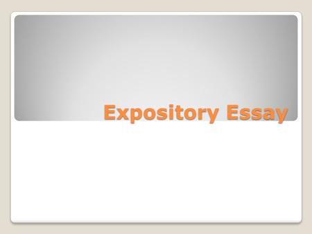 Expository Essay. What is an expository essay? An EXPOSITORY essay explains, informs, or describes a topic to the reader. It should includes these characteristics: