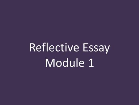 Reflective Essay Module 1. + Guided Writing: Introductory Paragraph State your message. Explain why this message is important to you. Explain why this.