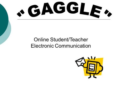 Online Student/Teacher Electronic Communication. “Gaggle”  In-house student email accounts  Safe & secure communication – monitored 24/7 by “Gaggle”