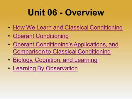 Unit 06 - Overview How We Learn and Classical Conditioning Operant Conditioning Operant Conditioning’s Applications, and Comparison to Classical ConditioningOperant.