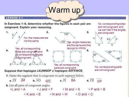 Warm up No, the measures are not the same Yes, angle measures are the same and the rays go to infinity No, corresponding sides are not congruent, and we.