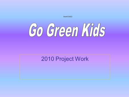 2010 Project Work. Introduction Hi, we are Go Green team. We hope that in this powerpoint, you will learn more about the 3rs. The earth needs everyone’s.
