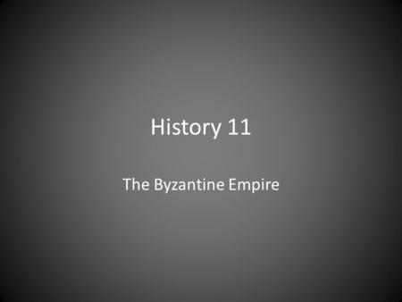 History 11 The Byzantine Empire. Location The Byzantine Empire first appeared around AD 350 and lasted for more than one thousand years. The Byzantine.