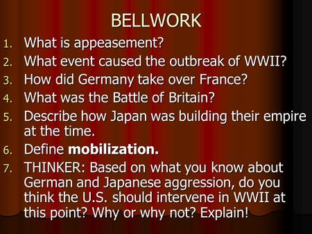 BELLWORK 1. What is appeasement? 2. What event caused the outbreak of WWII? 3. How did Germany take over France? 4. What was the Battle of Britain? 5.