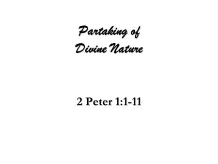 Partaking of Divine Nature 2 Peter 1:1-11. God’s Design For Man  Those of “Like Precious Faith”  By Christ’s Righteousness  All Things (Life & Godliness)