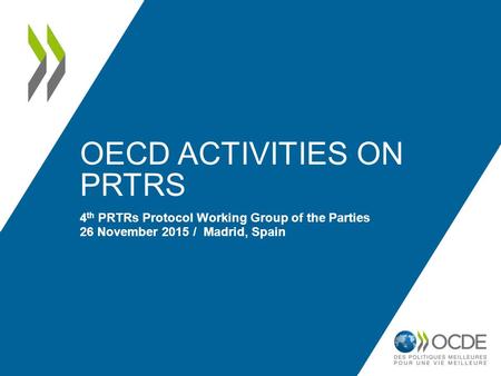 OECD ACTIVITIES ON PRTRS 4 th PRTRs Protocol Working Group of the Parties 26 November 2015 / Madrid, Spain.