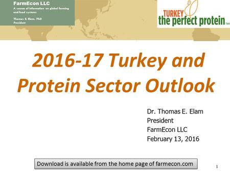 FarmEcon LLC A source of information on global farming and food systems Thomas E. Elam, PhD President 2016-17 Turkey and Protein Sector Outlook Dr. Thomas.