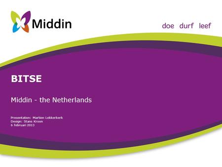 BITSE Middin - the Netherlands Presentation: Martien Lekkerkerk Design: Stans Kroon 6 februari 2013.