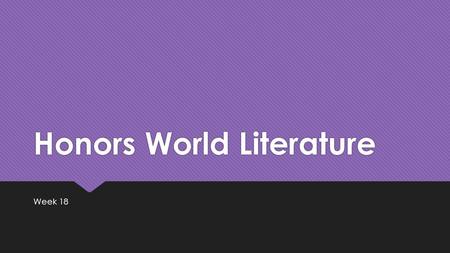 Honors World Literature Week 18. DO NOW: Monday, January 5 th, 2015 On a sheet of paper ( it will not be collected), explain something fun you did during.