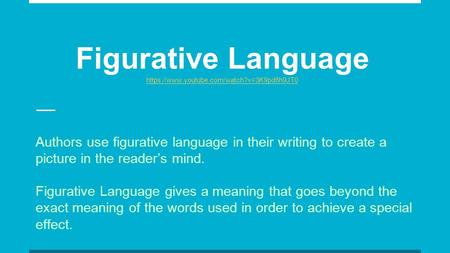 Figurative Language https://www.youtube.com/watch?v=3K9pd6h9JT0 Authors use figurative language in their writing to create a picture in the reader’s mind.