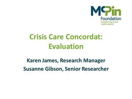 Crisis Care Concordat: Evaluation Karen James, Research Manager Susanne Gibson, Senior Researcher.