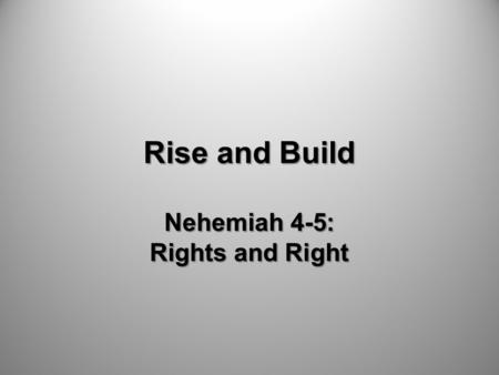 Rise and Build Nehemiah 4-5: Rights and Right. Pray and Commit.