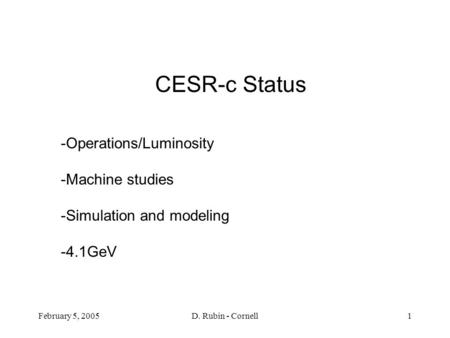 February 5, 2005D. Rubin - Cornell1 CESR-c Status -Operations/Luminosity -Machine studies -Simulation and modeling -4.1GeV.