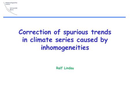 Correction of spurious trends in climate series caused by inhomogeneities Ralf Lindau.