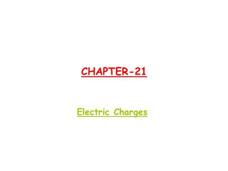 CHAPTER-21 Electric Charges. CHAPTER-21 Electric Charges Topics to be covered:  Types of electric charge  Forces among two charges (Coulomb’s law) 