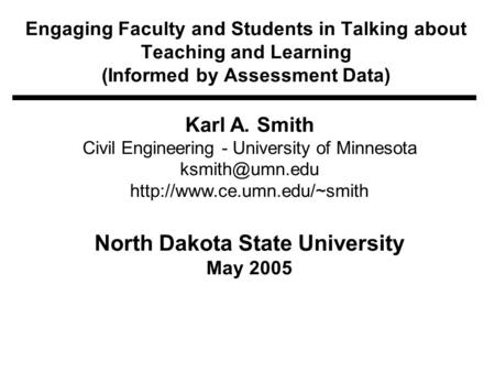 Engaging Faculty and Students in Talking about Teaching and Learning (Informed by Assessment Data) Karl A. Smith Civil Engineering - University of Minnesota.