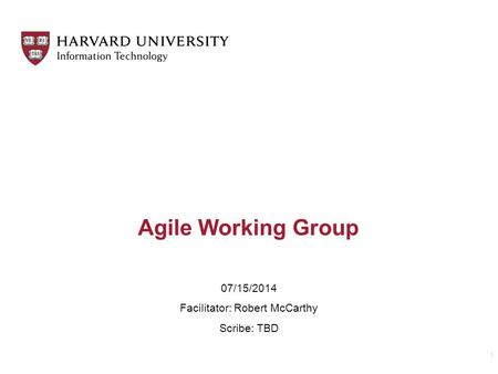 Agile Working Group 07/15/2014 Facilitator: Robert McCarthy Scribe: TBD 1.
