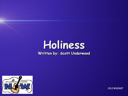 Holiness Written by: Scott Underwood Holiness Written by: Scott Underwood CCLI #1119107.