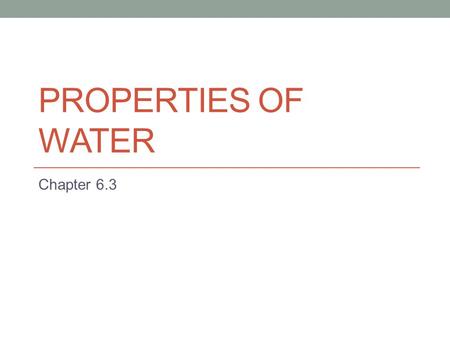 PROPERTIES OF WATER Chapter 6.3. Water A water Molecules is made of Two Hydrogen atoms and an Oxygen atom H 2 0 O.