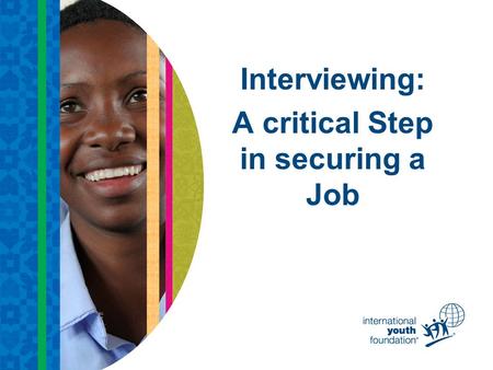 Interviewing: A critical Step in securing a Job. What is an Interview? A way to get to know each other.