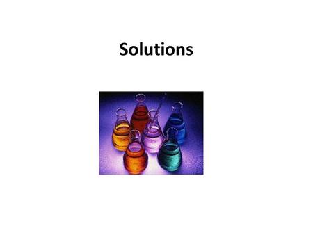Solutions Mixtures (Varied Ratio) Homogeneous True Solutions (Soluble) Solubility – Ability to dissolve in solution (aq) See only 1 part Separated by.