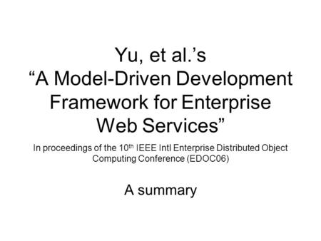 Yu, et al.’s “A Model-Driven Development Framework for Enterprise Web Services” In proceedings of the 10 th IEEE Intl Enterprise Distributed Object Computing.