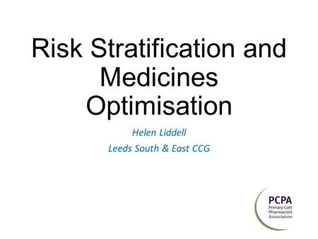 Risk Stratification and Medicines Optimisation Helen Liddell Leeds South & East CCG.